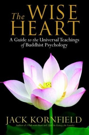 The Wise Heart: A Guide to the Universal Teachings of Buddhist Psychology by Jack Kornfield