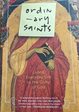 Ordinary Saints: Living Everyday Life to the Glory of God by Ned Bustard