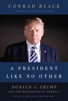 A President Like No Other: Donald J. Trump and the Restoring of America by Conrad Black