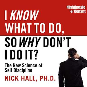 I Know What to Do, So Why Don't I Do It? by Nick Hall