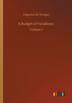 A Budget of Paradoxes: Volume 1 by Augustus De Morgan