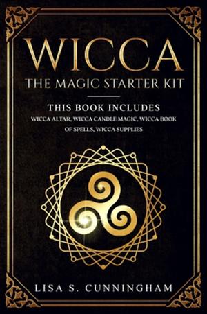 Wicca: The Magic Starter Kit. This Book Includes: Wicca Altar, Wicca Candle Magic, Wicca Book of Spells, Wicca Supplies. by Lisa Cunningham