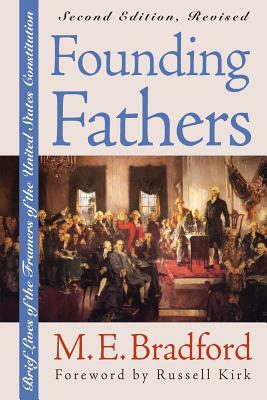 Founding Fathers: Brief Lives of the Framers of the United States Constitution?second Edition, Revised by M. E. Bradford