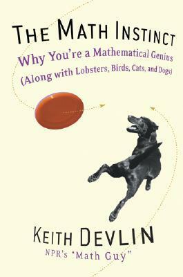 The Math Instinct: Why You're a Mathematical Genius (Along with Lobsters, Birds, Cats, and Dogs) by Keith J. Devlin