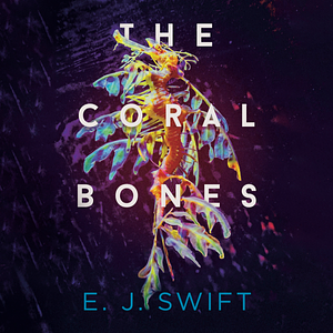 The Coral Bones by E.J. Swift