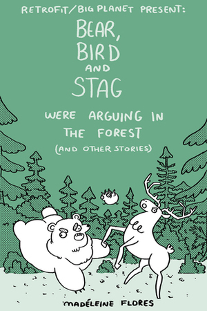 Bear, Bird and Stag Were Arguing in the Forest (and Other Stories) by Madeleine Flores