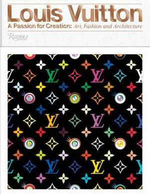 Louis Vuitton: A Passion for Creation: New Art, Fashion and Architecture by Valerie Steele