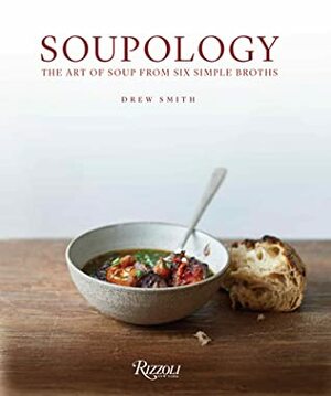 Soupology: The Art of Soup from Six Simple Broths by Drew Smith