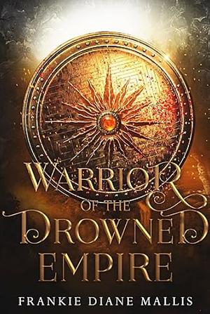 Warrior of the Drowned Empire by Frankie Diane Mallis