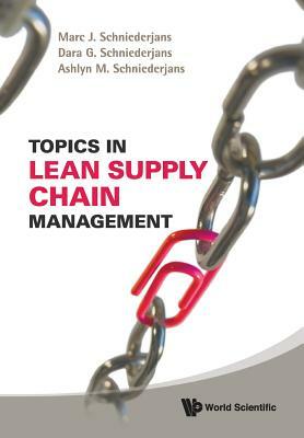 Topics in Lean Supply Chain Management by Marc J. Schniederjans, Dara G. Schniederjans, Ashlyn M. Schniederjans