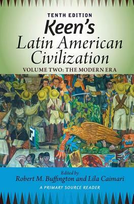 Keen's Latin American Civilization, Volume 2: A Primary Source Reader, Volume Two: The Modern Era by Robert M. Buffington