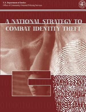 A National Strategy to Combat Identity Theft by U. S. Department of Justice, Office of Community O Policing Services
