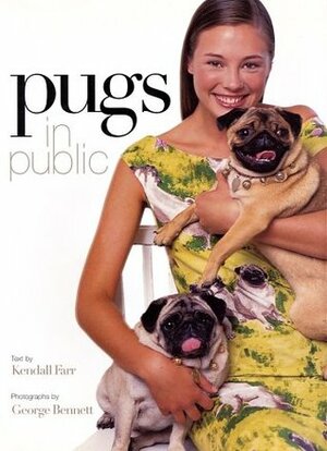 Pugs in Public by George Bennett, Kendall Farr