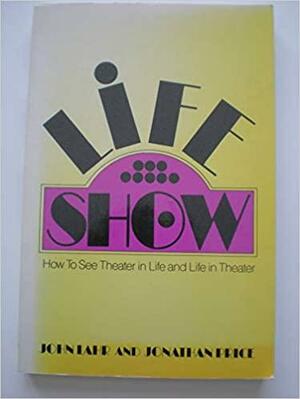 Life-Show: How to See Theater in Life and Life in Theater by Jonathan Price, John Lahr