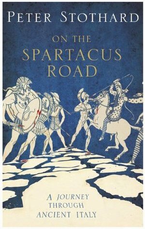 On The Spartacus Road: a Journey Through Ancient Italy by Peter Stothard