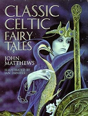 Classic Celtic Fairy Tales by Ian Daniels, John Matthews
