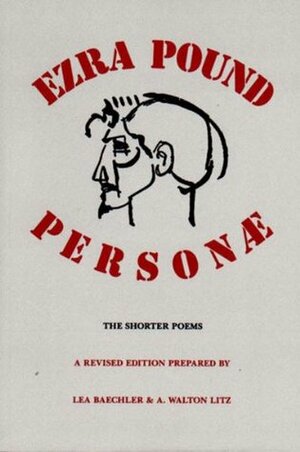 Personæ: The Shorter Poems by A. Walton Litz, Lea Baechler, Ezra Pound