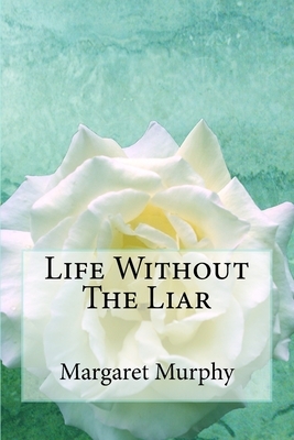Life Without The Liar by Margaret Murphy