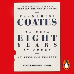 We Were Eight Years in Power: An American Tragedy by Ta-Nehisi Coates