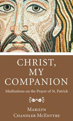 Christ, My Companion: Meditations on the Prayer of St. Patrick by Marilyn Chandler McEntyre