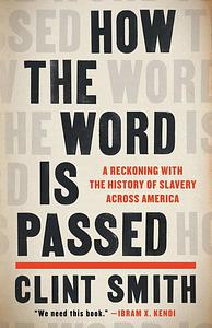 How the Word Is Passed: A Reckoning with the History of Slavery Across America by Clint Smith