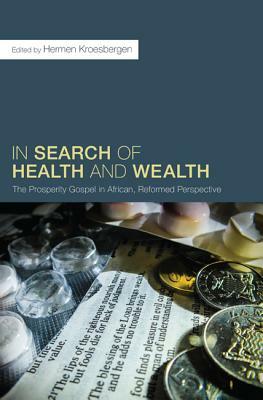 In Search of Health and Wealth: The Prosperity Gospel in African, Reformed Perspective by 