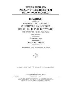 Winning teams and innovative technologies from the 2005 Solar Decathlon by Committee on Science (house), United States House of Representatives, United States Congress