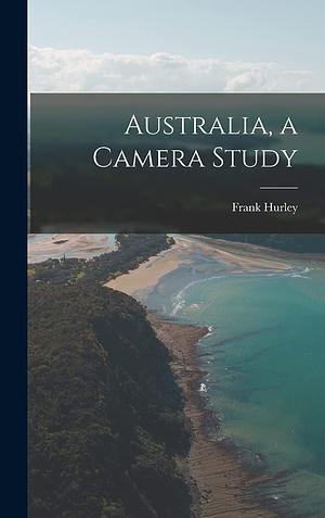 Australia, a Camera Study by Frank Hurley