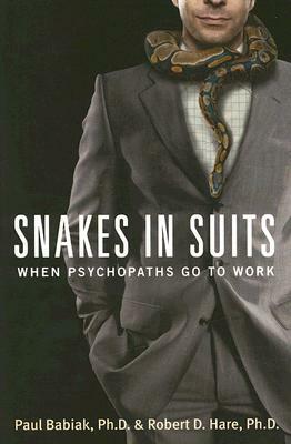 Snakes in Suits: When Psychopaths Go to Work by Robert D. Hare, Paul Babiak