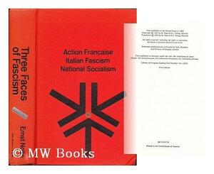 Three Faces of Fascism: Action Francaise, Italian Fascism, National Socialism by Ernst Nolte, Ernst Nolte