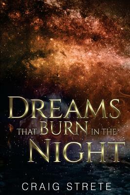 Dreams That Burn in the Night by Craig Strete