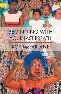 Beginning with Your Last Breath by Roy McFarlane