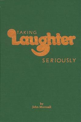 Taking Laughter Seriously by John Morreall