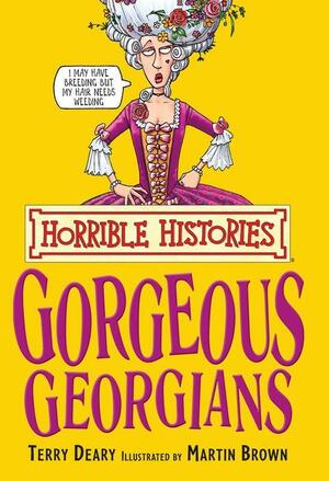 Horrible Histories: The Gorgeous Georgians by Terry Deary, Martin Brown