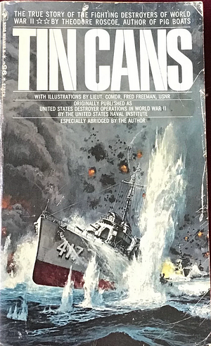 Tin Cans: The True Story Of The Fighting Destroyers Of World War II by Theodore Roscoe