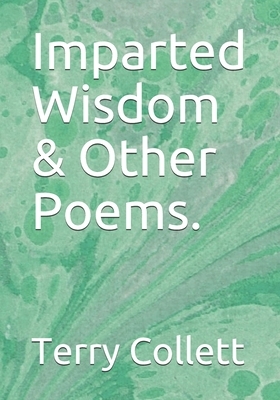 Imparted Wisdom & Other Poems. by Terry Collett