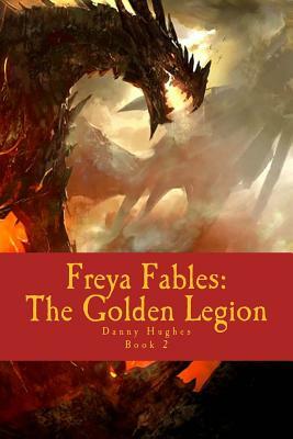 Freya Fables: The Golden Legion by Danny Hughes