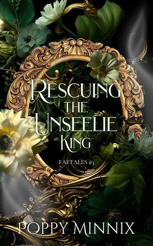 Rescuing the Unseelie King by Poppy Minnix