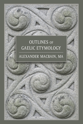 Outlines of Gaelic Etymology by Alexander Macbain