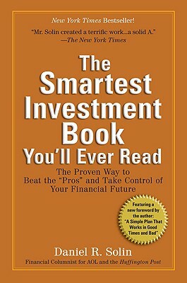 The Smartest Investment Book You'll Ever Read: The Proven Way to Beat the "pros" and Take Control of Your Financial Future by Daniel R. Solin