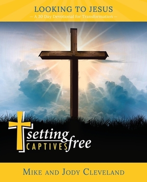 Setting Captives Free: Looking to Jesus by Jody Cleveland, Mike Cleveland