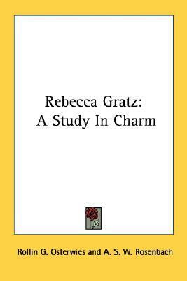 Rebecca Gratz: A Study In Charm by David Philipson, Rollin G. Osterwies, A.S.W. Rosenbach