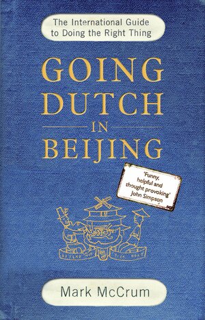 Going Dutch in Beijing: The International Guide to Doing the Right Thing by Mark McCrum
