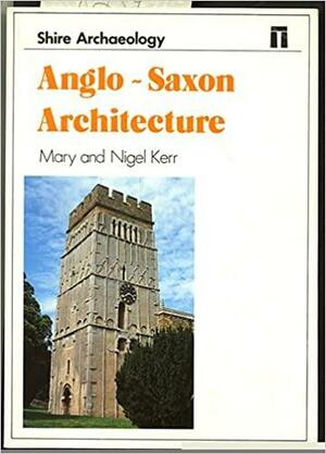 Anglo-Saxon Architecture by Nigel Kerr, Mary Kerr