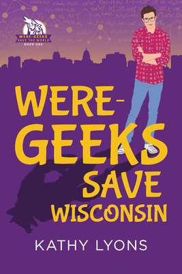 Were-Geeks Save Wisconsin, Volume 1 by Kathy Lyons