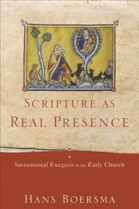 Scripture as Real Presence: Sacramental Exegesis in the Early Church by Hans Boersma