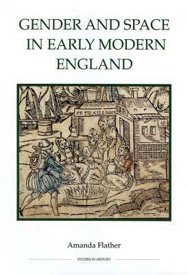 Gender and Space in Early Modern England by Amanda Flather