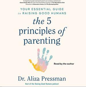 The Five Principles of Parenting  by Aliza Pressman