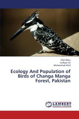 Ecology and Population of Birds of Changa Manga Forest, Pakistan by Altaf Muhammad, Babu Irfan, Ali Zulfiqar