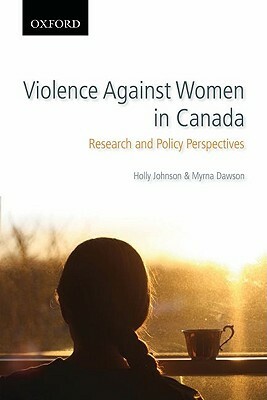 Violence Against Women in Canada: Research and Policy Perspectives by Holly Johnson, Myrna Dawson